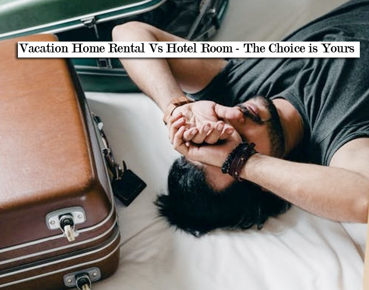 Vacation Home Rental Vs Hotel Room - The Choice is Yours